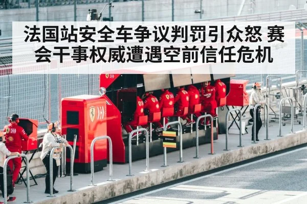 法国站安全车争议判罚引众怒 赛会干事权威遭遇空前信任危机