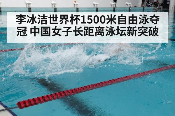 李冰洁世界杯1500米自由泳夺冠 中国女子长距离泳坛新突破